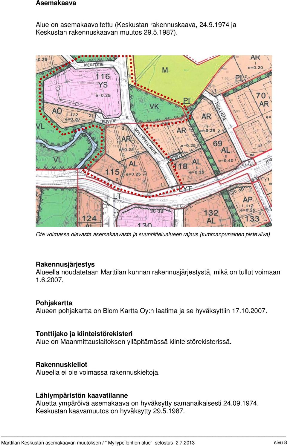 2007. Pohjakartta Alueen pohjakartta on Blom Kartta Oy:n laatima ja se hyväksyttiin 17.10.2007. Tonttijako ja kiinteistörekisteri Alue on Maanmittauslaitoksen ylläpitämässä kiinteistörekisterissä.