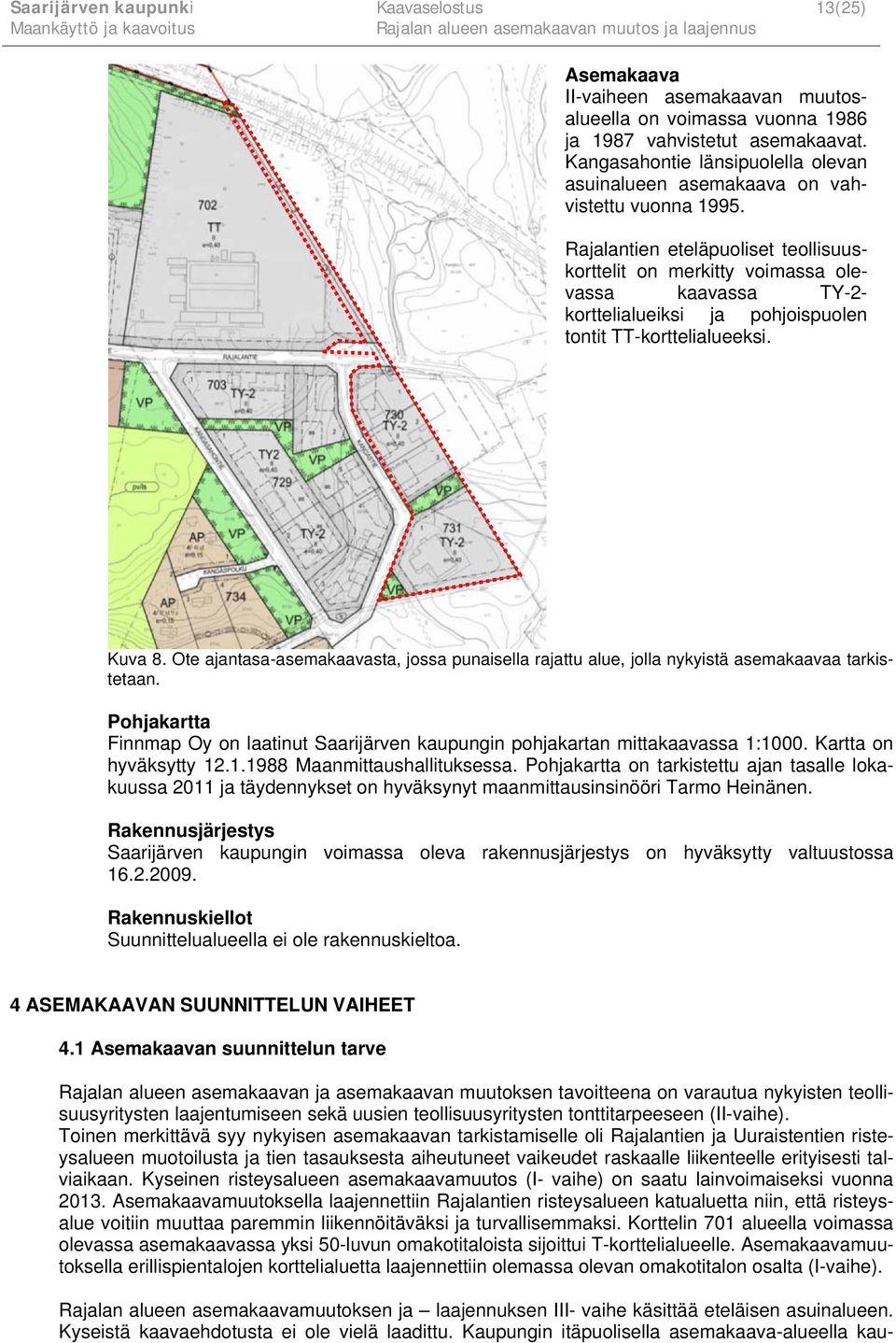 Rajalantien eteläpuoliset teollisuuskorttelit on merkitty voimassa olevassa kaavassa TY-2- korttelialueiksi ja pohjoispuolen tontit TT-korttelialueeksi. Kuva 8.