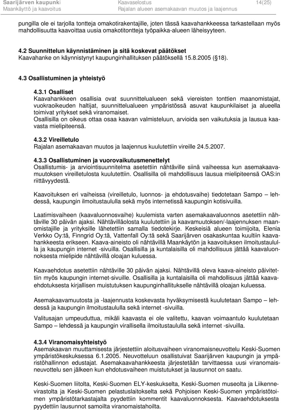 3.1 Osalliset Kaavahankkeen osallisia ovat suunnittelualueen sekä viereisten tonttien maanomistajat, vuokraoikeuden haltijat, suunnittelualueen ympäristössä asuvat kaupunkilaiset ja alueella toimivat