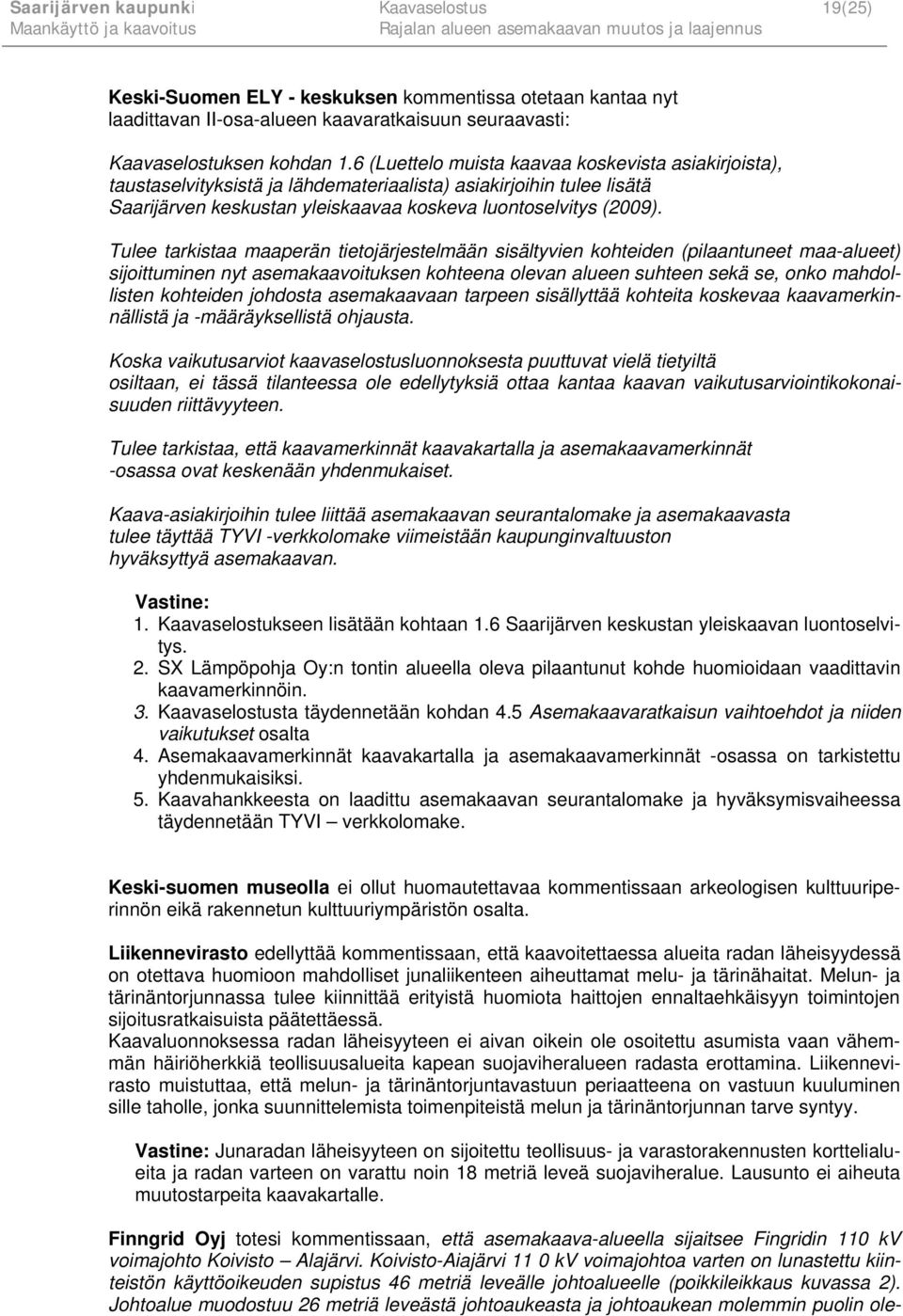 Tulee tarkistaa maaperän tietojärjestelmään sisältyvien kohteiden (pilaantuneet maa-alueet) sijoittuminen nyt asemakaavoituksen kohteena olevan alueen suhteen sekä se, onko mahdollisten kohteiden