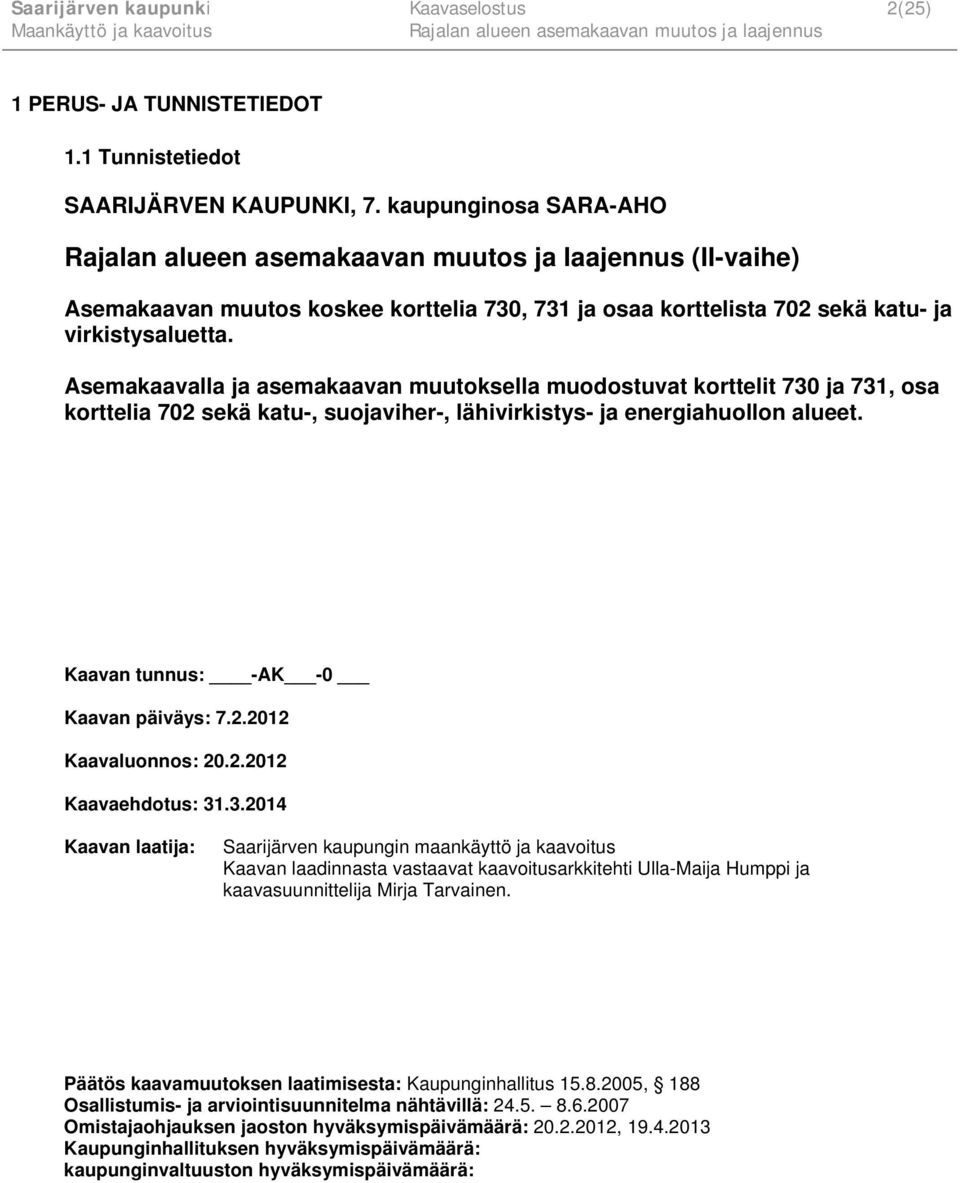 Asemakaavalla ja asemakaavan muutoksella muodostuvat korttelit 730 ja 731, osa korttelia 702 sekä katu-, suojaviher-, lähivirkistys- ja energiahuollon alueet. Kaavan tunnus: -AK -0 Kaavan päiväys: 7.