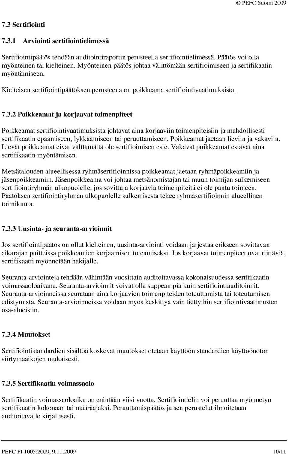 2 Poikkeamat ja korjaavat toimenpiteet Poikkeamat sertifiointivaatimuksista johtavat aina korjaaviin toimenpiteisiin ja mahdollisesti sertifikaatin epäämiseen, lykkäämiseen tai peruuttamiseen.