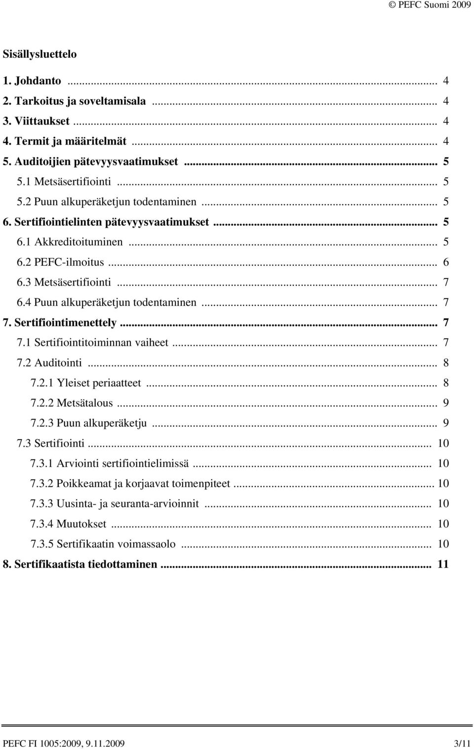 .. 7 7.1 Sertifiointitoiminnan vaiheet... 7 7.2 Auditointi... 8 7.2.1 Yleiset periaatteet... 8 7.2.2 Metsätalous... 9 7.2.3 Puun alkuperäketju... 9 7.3 Sertifiointi... 10 7.3.1 Arviointi sertifiointielimissä.