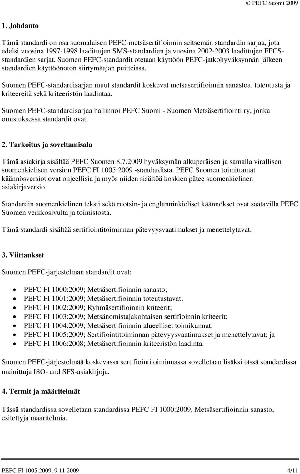 Suomen PEFC-standardisarjan muut standardit koskevat metsäsertifioinnin sanastoa, toteutusta ja kriteereitä sekä kriteeristön laadintaa.