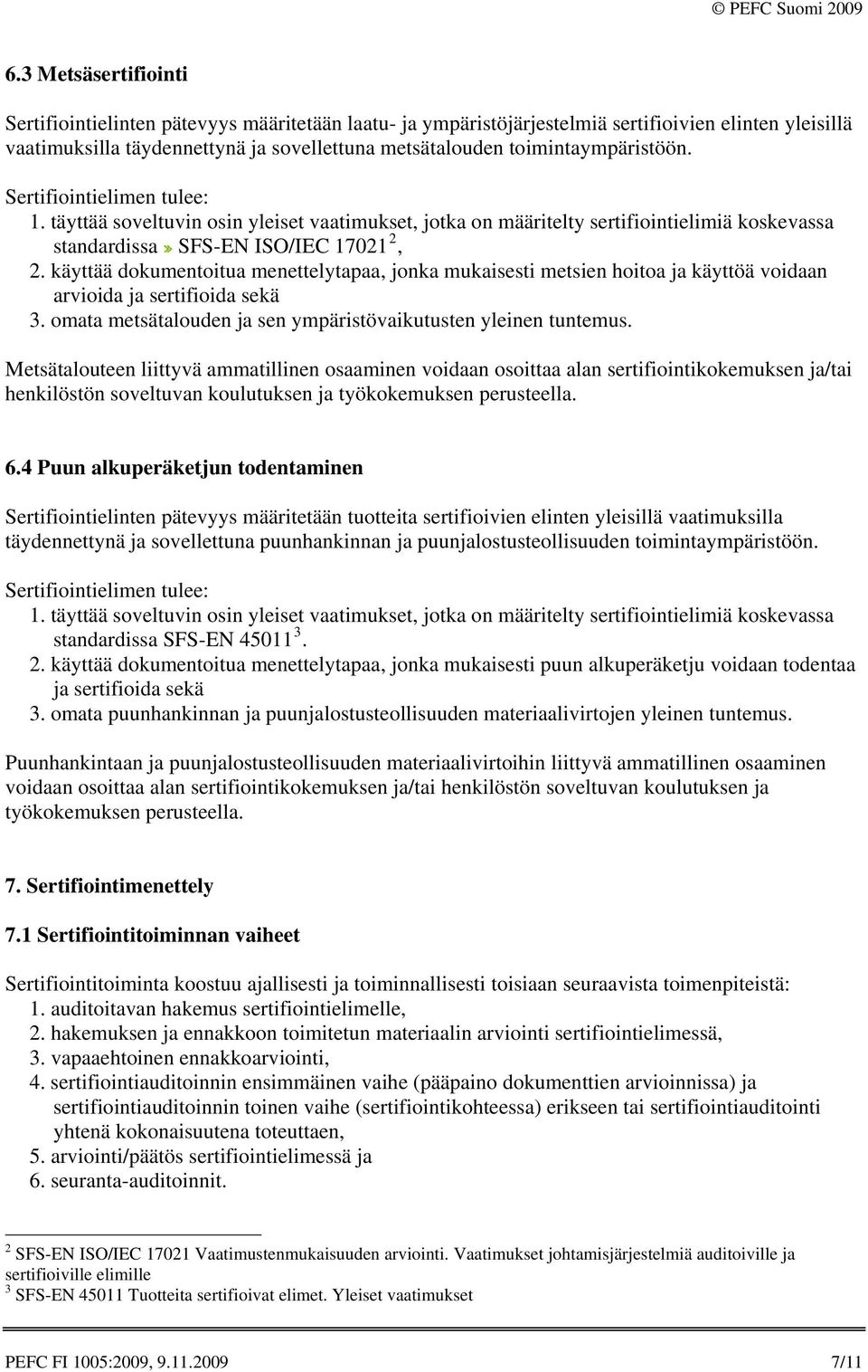 käyttää dokumentoitua menettelytapaa, jonka mukaisesti metsien hoitoa ja käyttöä voidaan arvioida ja sertifioida sekä 3. omata metsätalouden ja sen ympäristövaikutusten yleinen tuntemus.