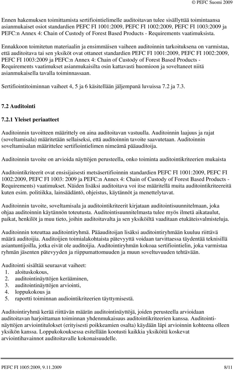 Ennakkoon toimitetun materiaalin ja ensimmäisen vaiheen auditoinnin tarkoituksena on varmistaa, että auditoitava tai sen yksiköt ovat ottaneet standardien PEFC FI 1001:2009, PEFC FI 1002:2009, PEFC