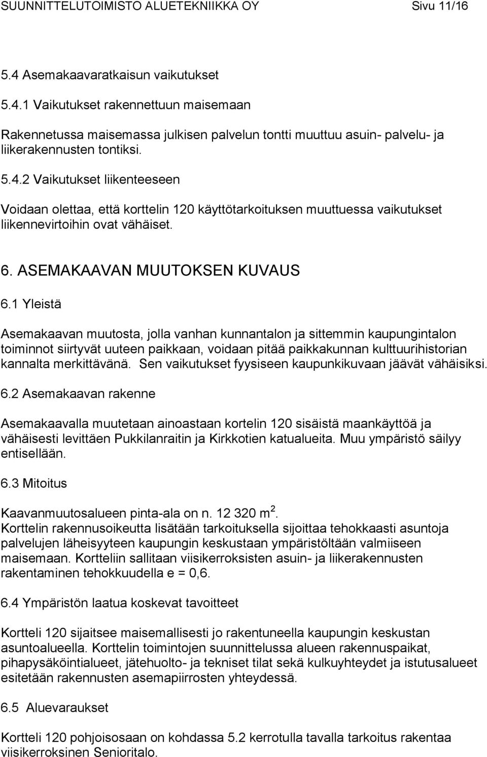 1 Yleistä Asemakaavan muutosta, jolla vanhan kunnantalon ja sittemmin kaupungintalon toiminnot siirtyvät uuteen paikkaan, voidaan pitää paikkakunnan kulttuurihistorian kannalta merkittävänä.