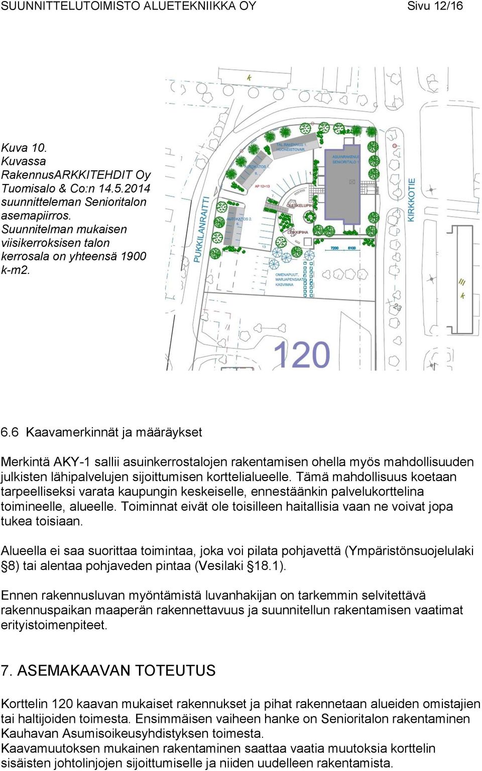 6 Kaavamerkinnät ja määräykset Merkintä AKY-1 sallii asuinkerrostalojen rakentamisen ohella myös mahdollisuuden julkisten lähipalvelujen sijoittumisen korttelialueelle.