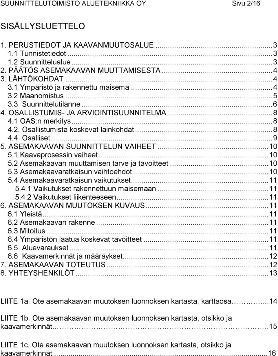 .. 8 4.4 Osalliset... 9 5. ASEMAKAAVAN SUUNNITTELUN VAIHEET... 10 5.1 Kaavaprosessin vaiheet... 10 5.2 Asemakaavan muuttamisen tarve ja tavoitteet... 10 5.3 Asemakaavaratkaisun vaihtoehdot... 10 5.4 Asemakaavaratkaisun vaikutukset.