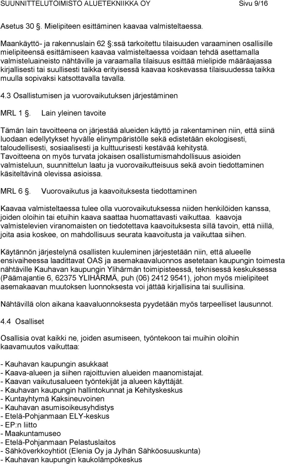 varaamalla tilaisuus esittää mielipide määräajassa kirjallisesti tai suullisesti taikka erityisessä kaavaa koskevassa tilaisuudessa taikka muulla sopivaksi katsottavalla tavalla. 4.