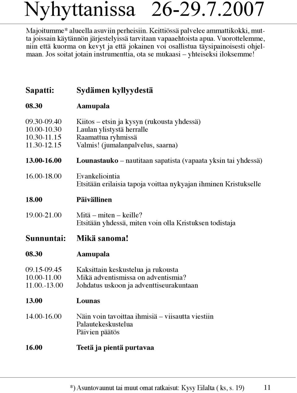 Sapatti: Sydämen kyllyydestä 08.30 Aamupala 09.30-09.40 Kiitos etsin ja kysyn (rukousta yhdessä) 10.00-10.30 Laulan ylistystä herralle 10.30-11.15 Raamattua ryhmissä 11.30-12.15 Valmis!