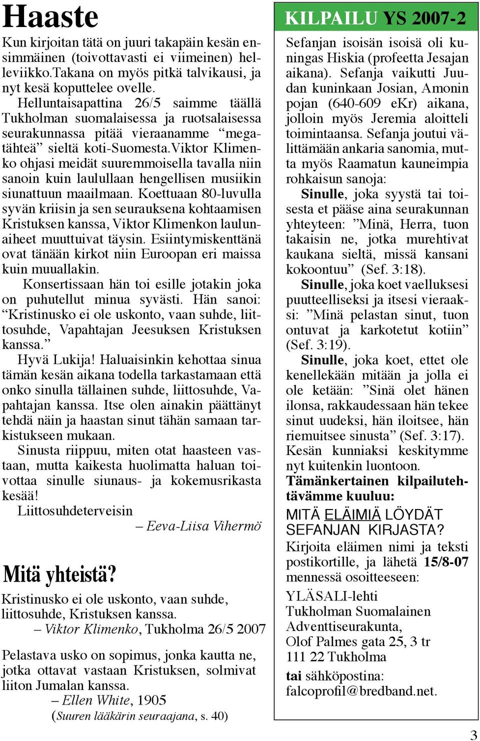 viktor Klimenko ohjasi meidät suuremmoisella tavalla niin sanoin kuin laulullaan hengellisen musiikin siunattuun maailmaan.