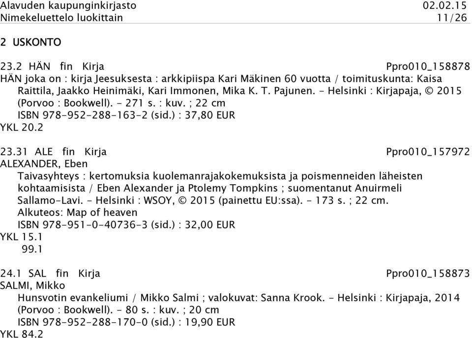 - Helsinki : Kirjapaja, 2015 (Porvoo : Bookwell). - 271 s. : kuv. ; 22 cm ISBN 978-952-288-163-2 (sid.) : 37,80 EUR YKL 20.2 23.