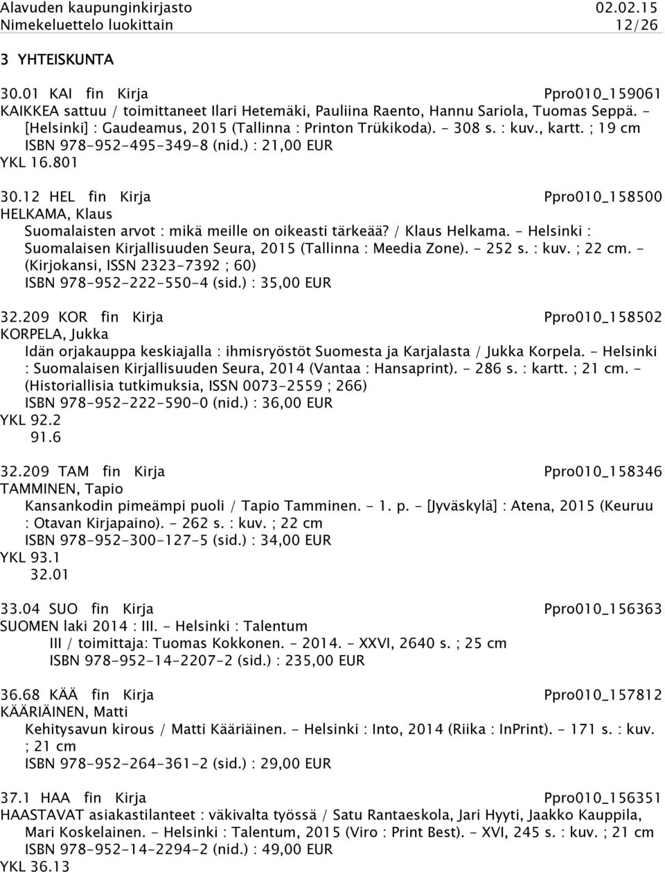 12 HEL fin Kirja Ppro010_158500 HELKAMA, Klaus Suomalaisten arvot : mikä meille on oikeasti tärkeää? / Klaus Helkama. - Helsinki : Suomalaisen Kirjallisuuden Seura, 2015 (Tallinna : Meedia Zone).