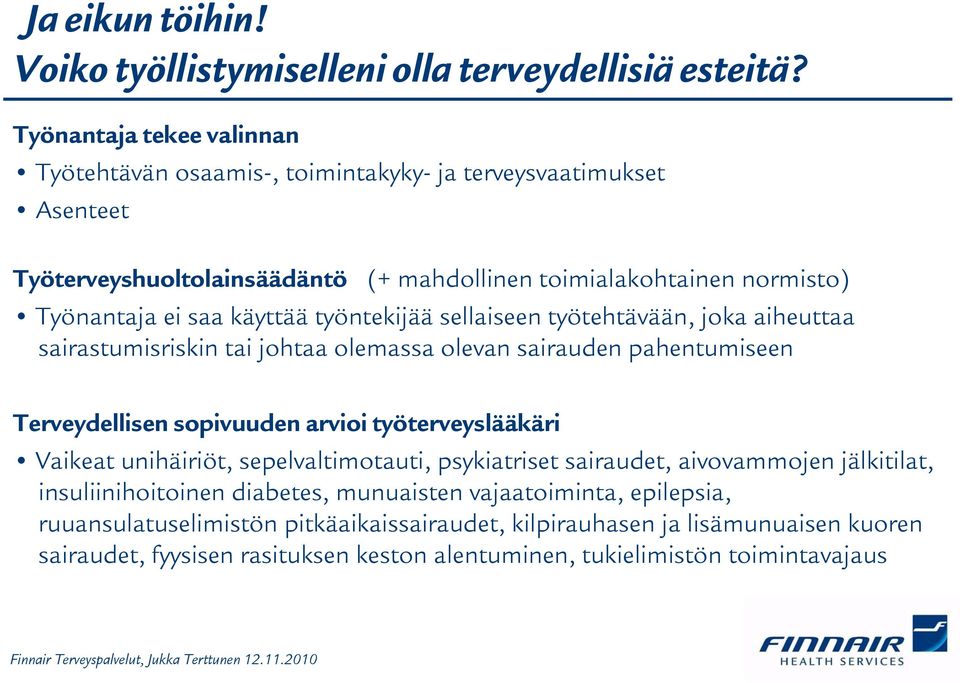 käyttää työntekijää sellaiseen työtehtävään, joka aiheuttaa sairastumisriskin tai johtaa olemassa olevan sairauden pahentumiseen Terveydellisen sopivuuden arvioi työterveyslääkäri Vaikeat