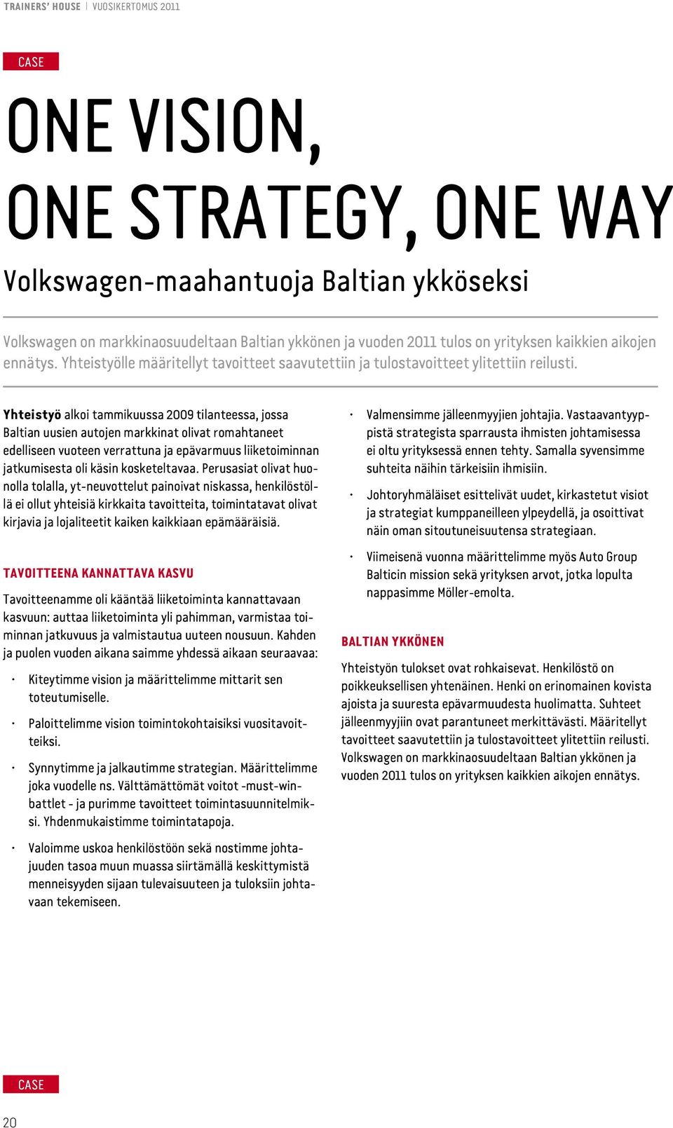 Yhteistyö alkoi tammikuussa 2009 tilanteessa, jossa Baltian uusien autojen markkinat olivat romahtaneet edelliseen vuoteen verrattuna ja epävarmuus liiketoiminnan jatkumisesta oli käsin kosketeltavaa.