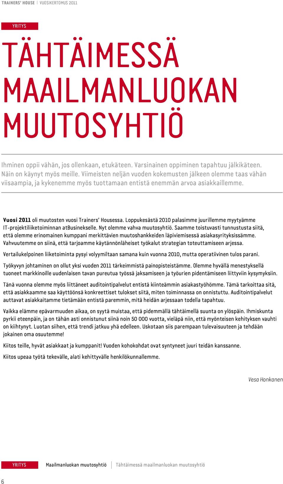 Loppukesästä 2010 palasimme juurillemme myytyämme IT-projektiliiketoiminnan atbusinekselle. Nyt olemme vahva muutosyhtiö.