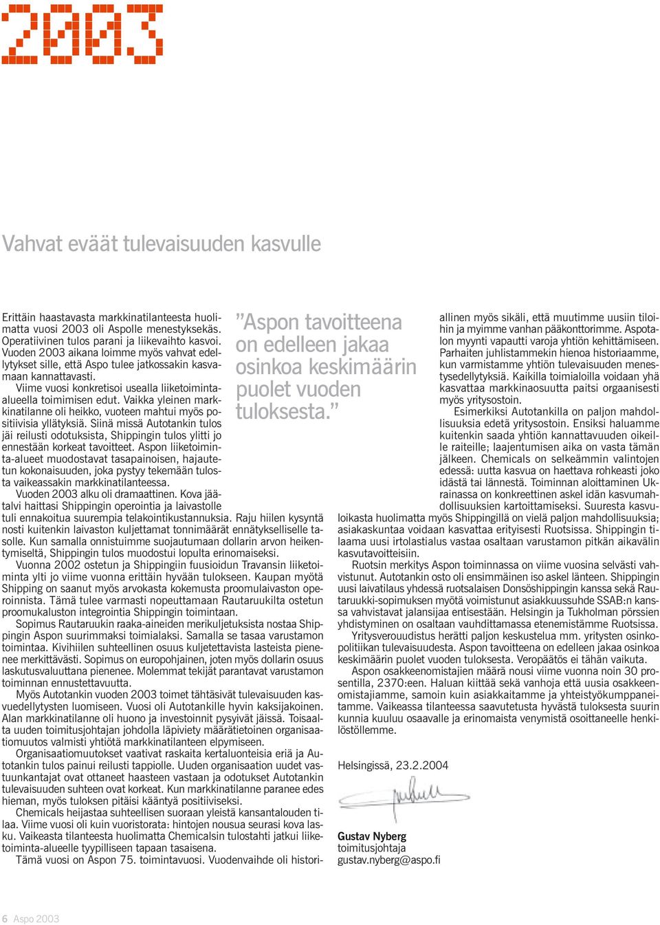 Vuoden 2003 aikana loimme myös vahvat edellytykset sille, että Aspo tulee jatkossakin kasvamaan kannattavasti. Viime vuosi konkretisoi usealla liiketoimintaalueella toimimisen edut.