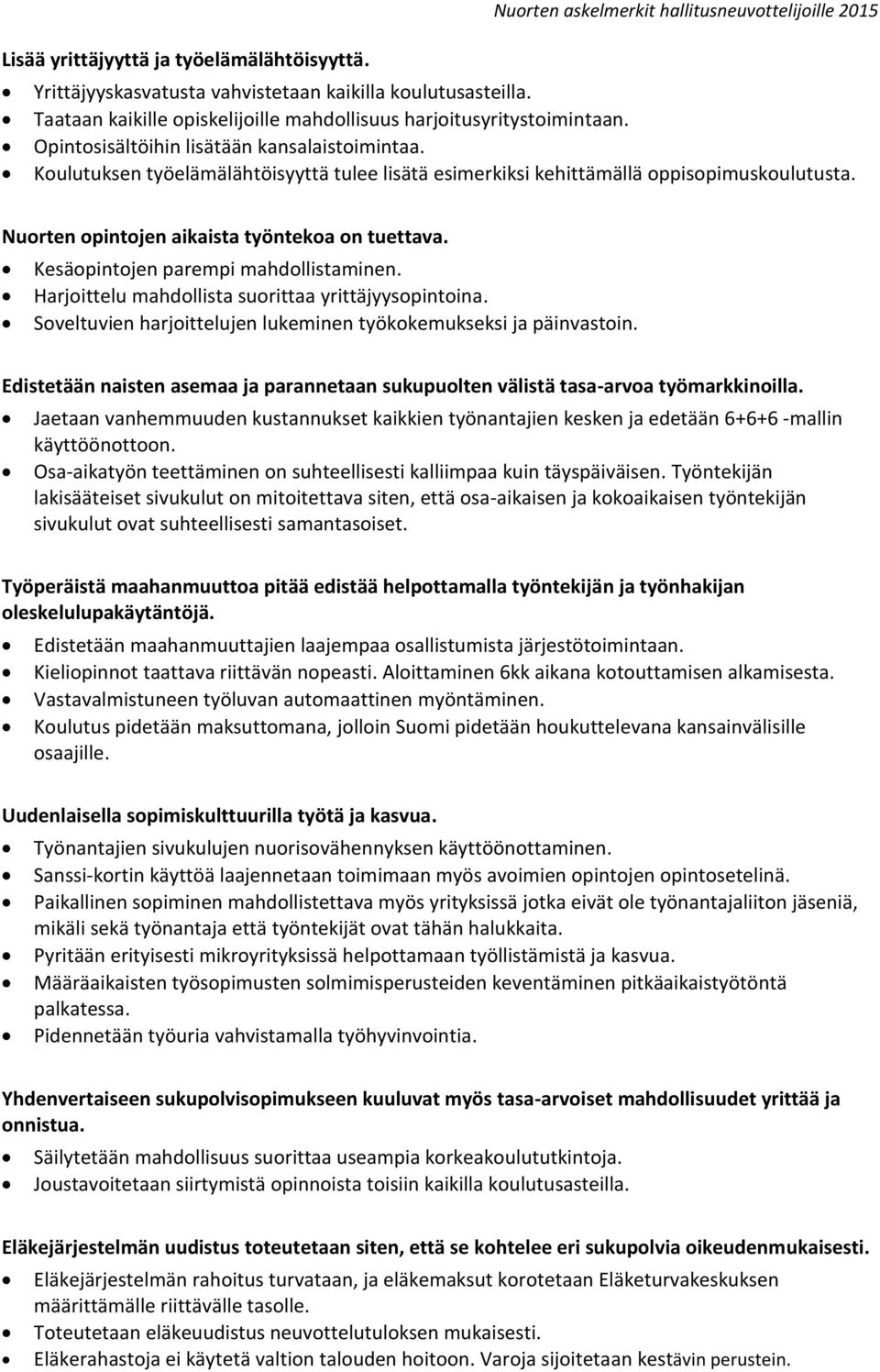 Kesäopintojen parempi mahdollistaminen. Harjoittelu mahdollista suorittaa yrittäjyysopintoina. Soveltuvien harjoittelujen lukeminen työkokemukseksi ja päinvastoin.