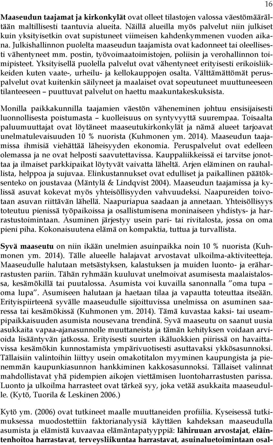 Julkishallinnon puolelta maaseudun taajamista ovat kadonneet tai oleellisesti vähentyneet mm. postin, työvoimaatoimistojen, poliisin ja verohallinnon toimipisteet.