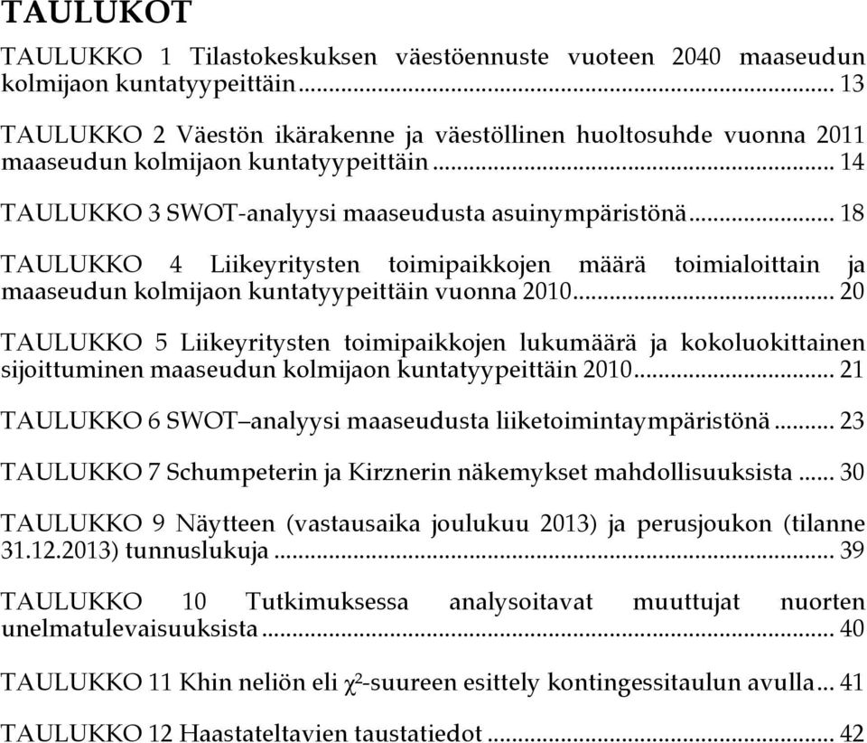 .. 18 TAULUKKO 4 Liikeyritysten toimipaikkojen määrä toimialoittain ja maaseudun kolmijaon kuntatyypeittäin vuonna 2010.