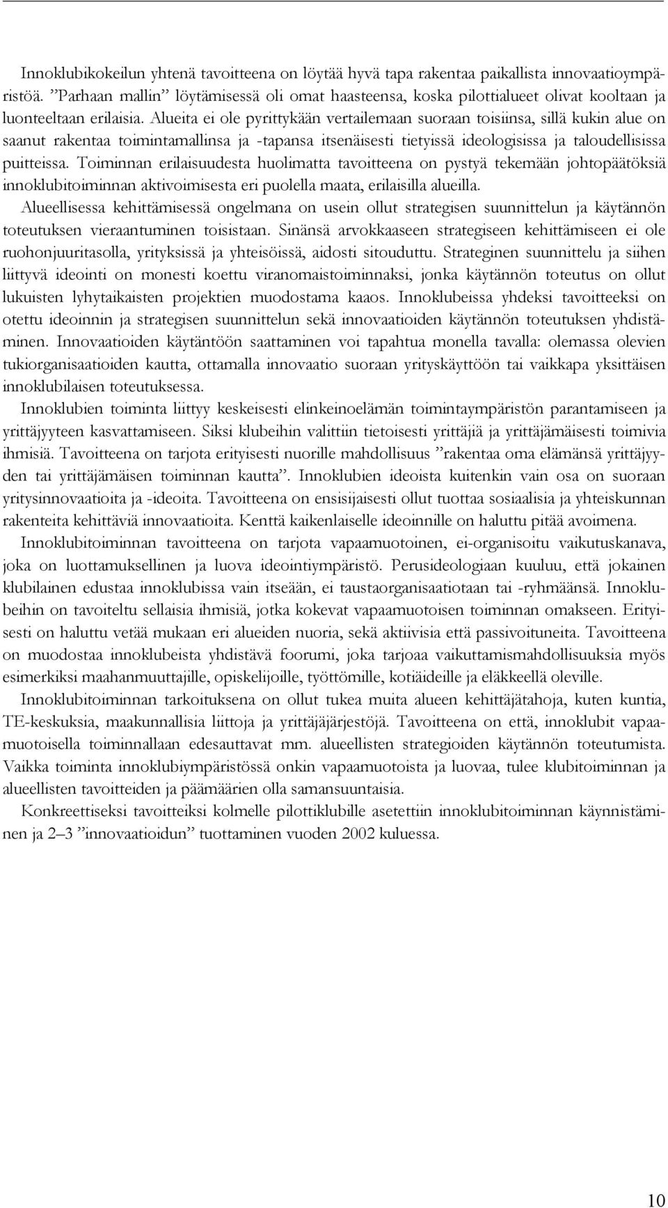 Alueita ei ole pyrittykään vertailemaan suoraan toisiinsa, sillä kukin alue on saanut rakentaa toimintamallinsa ja -tapansa itsenäisesti tietyissä ideologisissa ja taloudellisissa puitteissa.