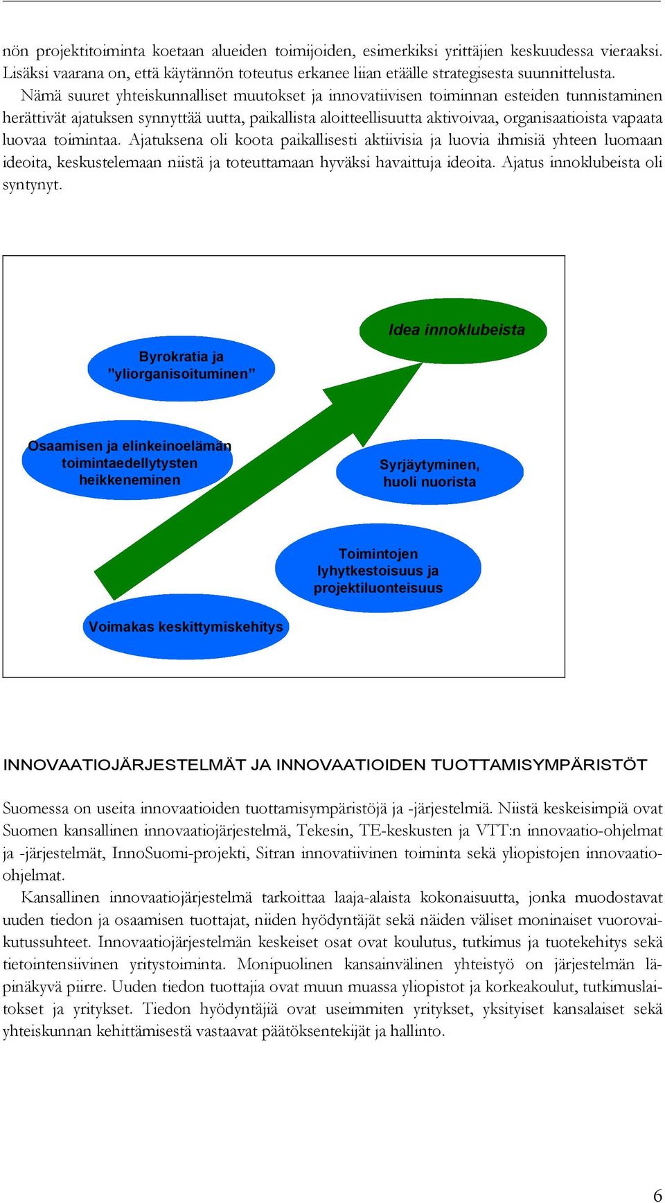 luovaa toimintaa. Ajatuksena oli koota paikallisesti aktiivisia ja luovia ihmisiä yhteen luomaan ideoita, keskustelemaan niistä ja toteuttamaan hyväksi havaittuja ideoita.