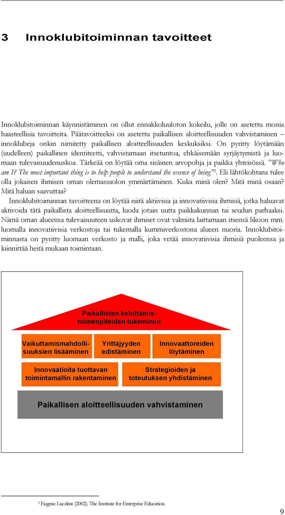 On pyritty löytämään (uudelleen) paikallinen identiteetti, vahvistamaan itsetuntoa, ehkäisemään syrjäytymistä ja luomaan tulevaisuudenuskoa.