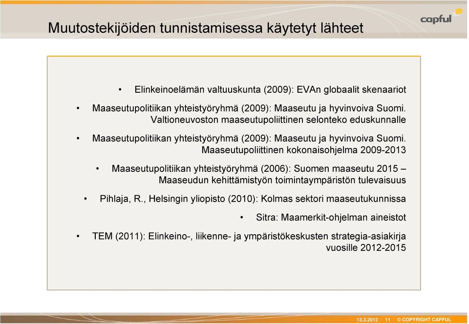 Maaseutupoliittinen kokonaisohjelma 2009-2013 Maaseutupolitiikan yhteistyöryhmä (2006): Suomen maaseutu 2015 Maaseudun kehittämistyön toimintaympäristön tulevaisuus