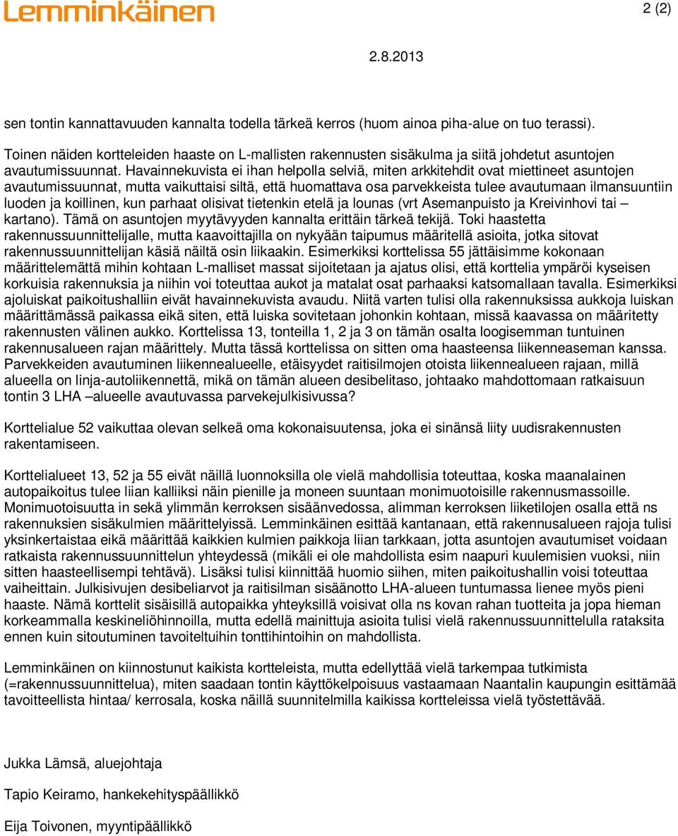 Havainnekuvista ei ihan helpolla selviä, miten arkkitehdit ovat miettineet asuntojen avautumissuunnat, mutta vaikuttaisi siltä, että huomattava osa parvekkeista tulee avautumaan ilmansuuntiin luoden