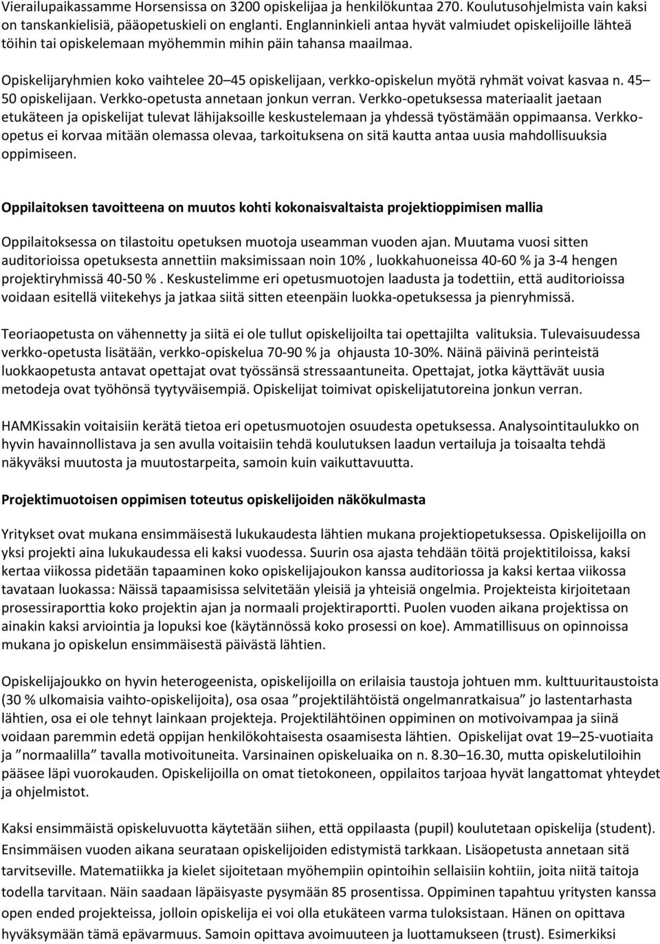 Opiskelijaryhmien koko vaihtelee 20 45 opiskelijaan, verkko-opiskelun myötä ryhmät voivat kasvaa n. 45 50 opiskelijaan. Verkko-opetusta annetaan jonkun verran.