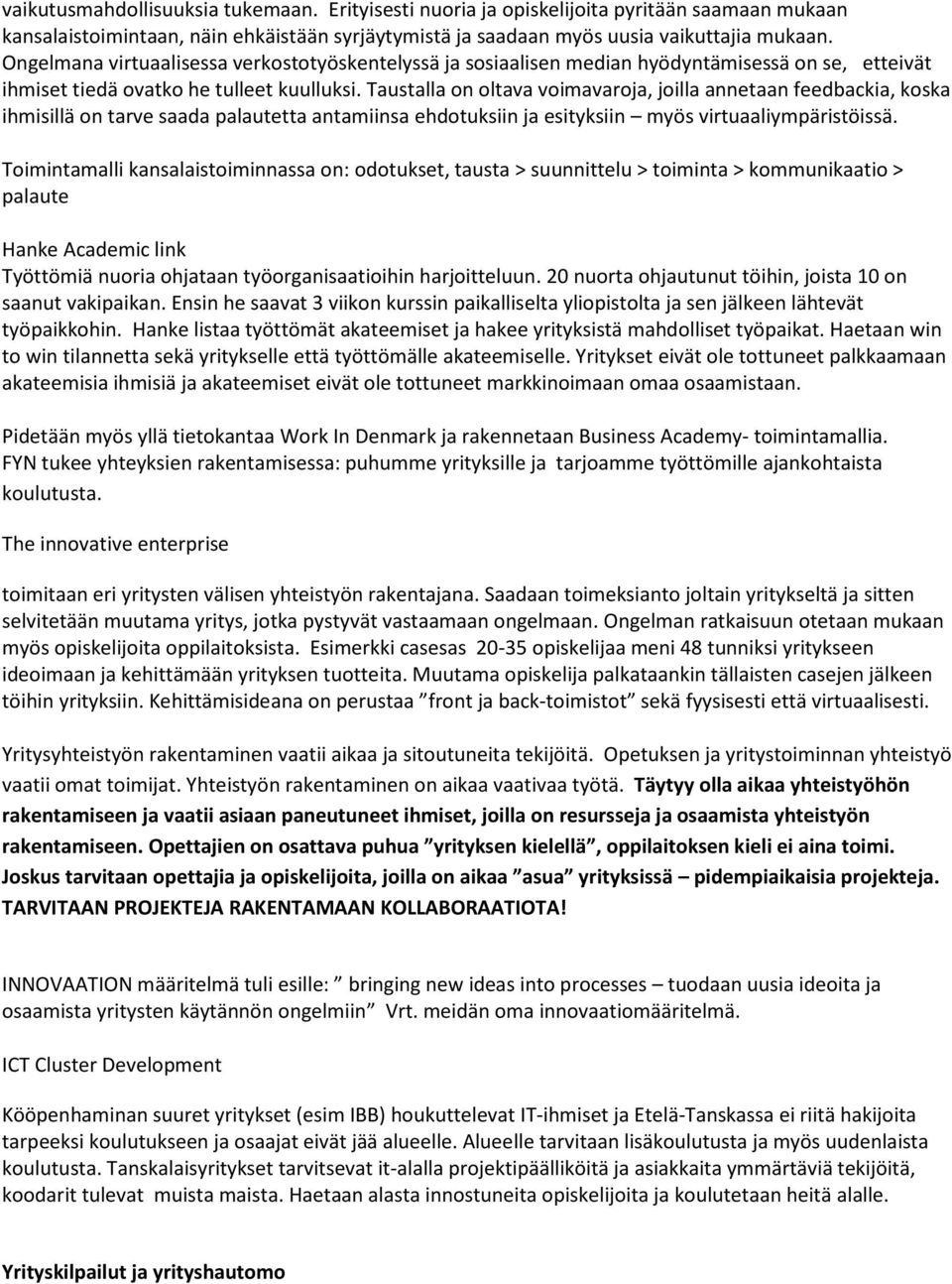 Taustalla on oltava voimavaroja, joilla annetaan feedbackia, koska ihmisillä on tarve saada palautetta antamiinsa ehdotuksiin ja esityksiin myös virtuaaliympäristöissä.