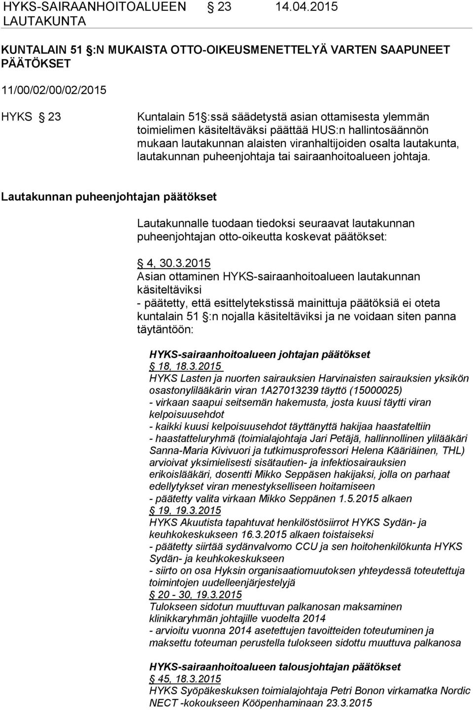 HUS:n hallintosäännön mukaan lautakunnan alaisten viranhaltijoiden osalta lautakunta, lautakunnan puheenjohtaja tai sairaanhoitoalueen johtaja.