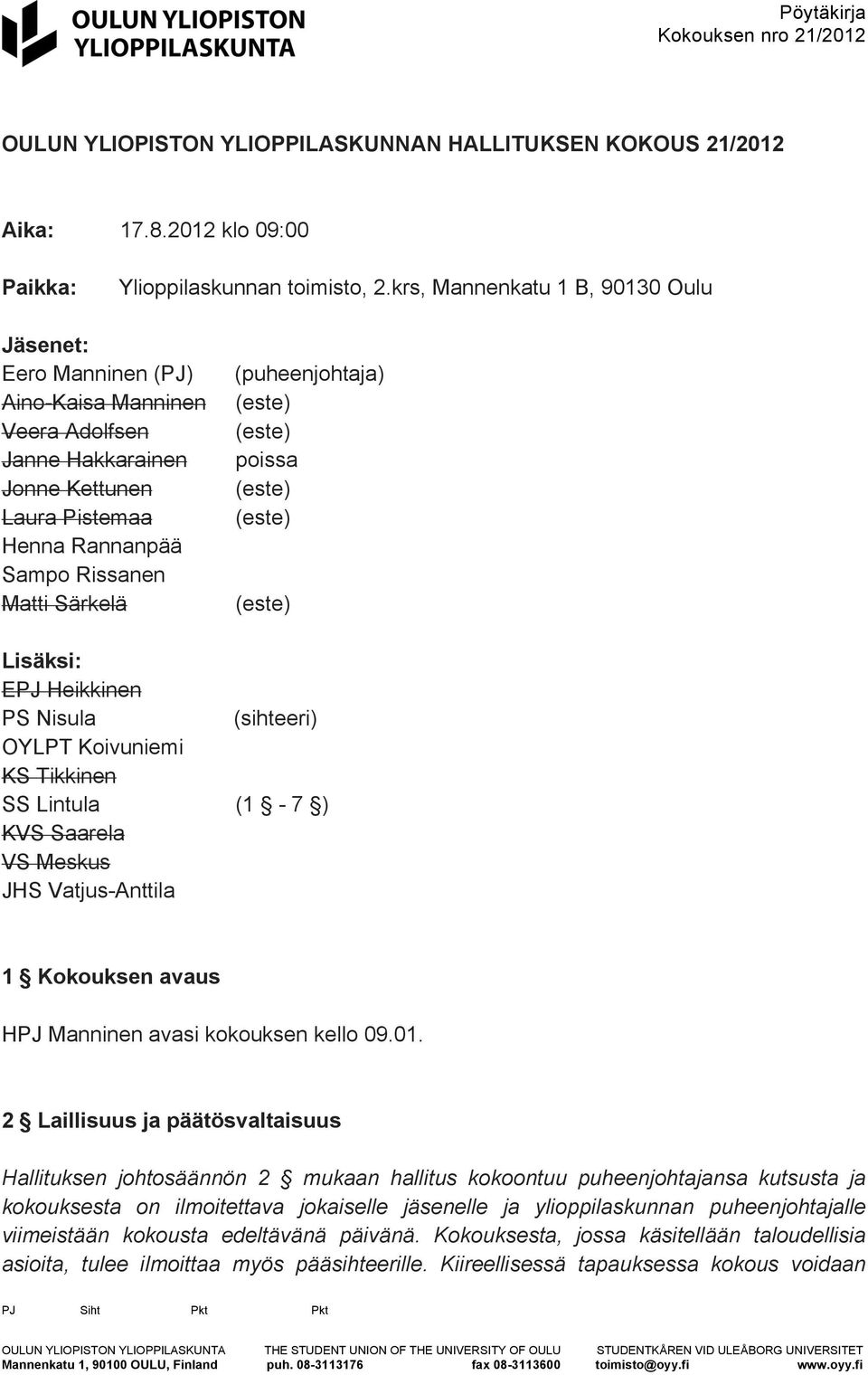 (puheenjohtaja) poissa Lisäksi: EPJ Heikkinen PS Nisula (sihteeri) OYLPT Koivuniemi KS Tikkinen SS Lintula (1-7 ) KVS Saarela VS Meskus JHS Vatjus-Anttila 1 Kokouksen avaus HPJ Manninen avasi