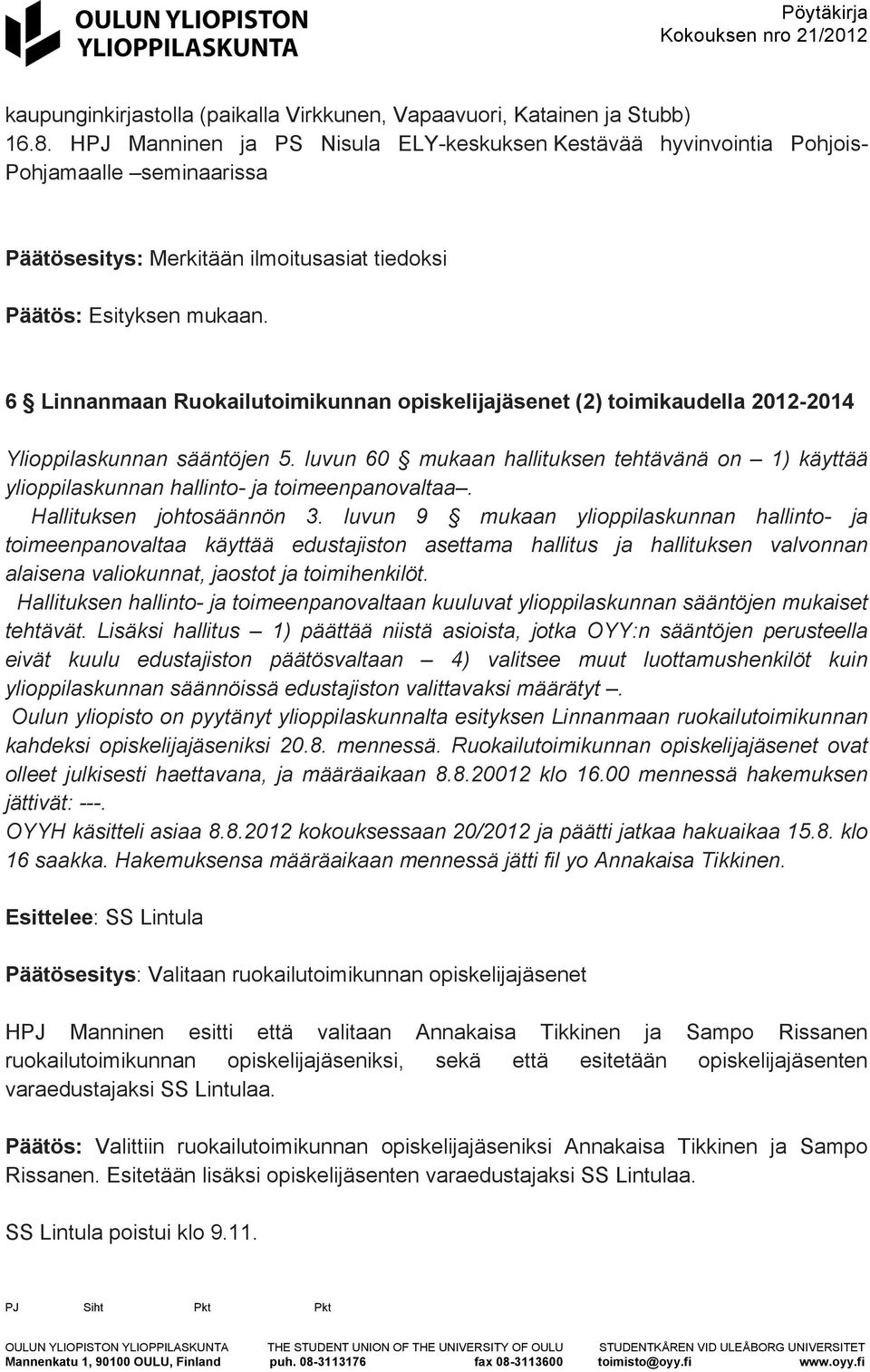 toimikaudella 2012-2014 Ylioppilaskunnan sääntöjen 5. luvun 60 mukaan hallituksen tehtävänä on 1) käyttää ylioppilaskunnan hallinto- ja toimeenpanovaltaa. Hallituksen johtosäännön 3.