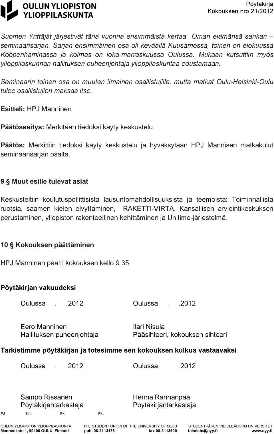 Mukaan kutsuttiin myös ylioppilaskunnan hallituksen puheenjohtaja ylioppilaskuntaa edustamaan.