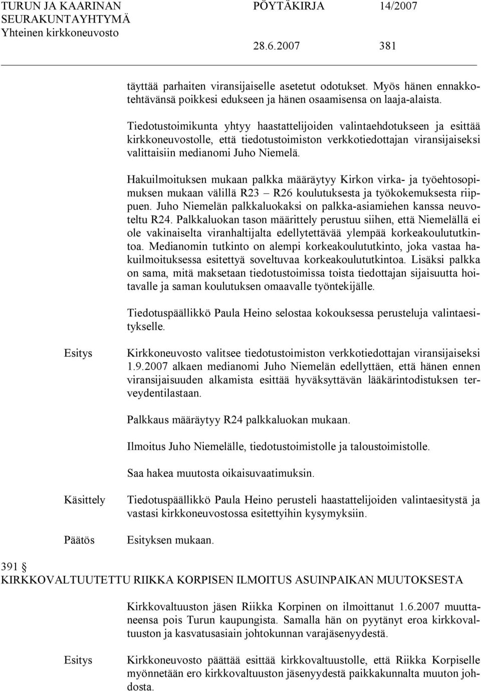 Hakuilmoituksen mukaan palkka määräytyy Kirkon virka ja työehtosopimuksen mukaan välillä R23 R26 koulutuksesta ja työkokemuksesta riippuen.