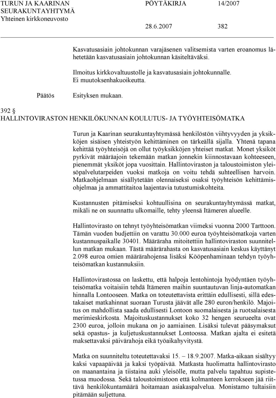 Yhtenä tapana kehittää työyhteisöjä on ollut työyksikköjen yhteiset matkat. Monet yksiköt pyrkivät määräajoin tekemään matkan jonnekin kiinnostavaan kohteeseen, pienemmät yksiköt jopa vuosittain.