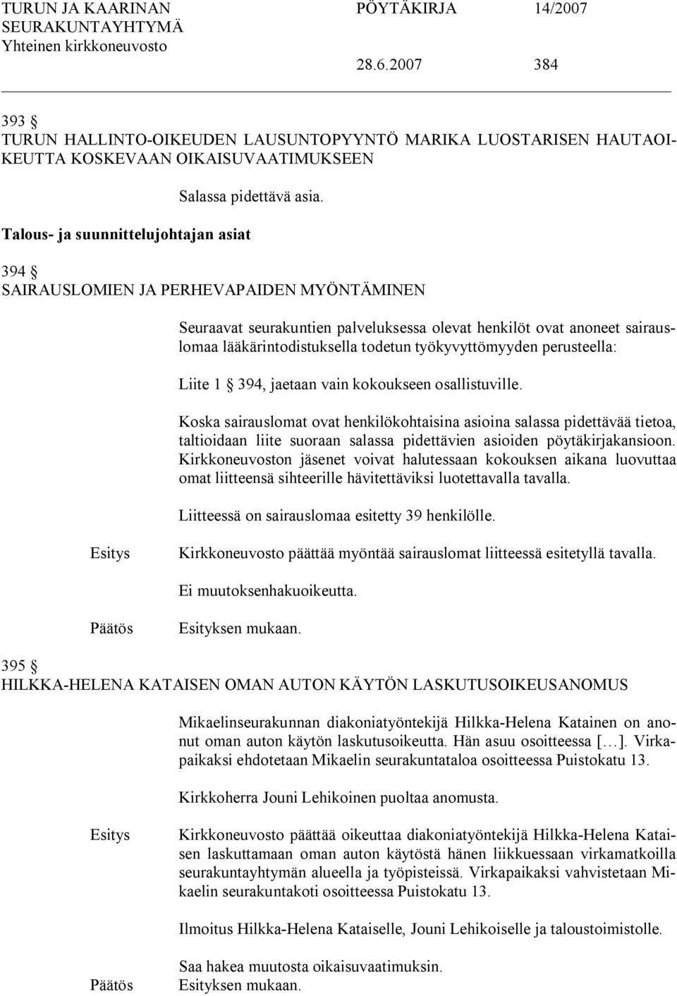 jaetaan vain kokoukseen osallistuville. Koska sairauslomat ovat henkilökohtaisina asioina salassa pidettävää tietoa, taltioidaan liite suoraan salassa pidettävien asioiden pöytäkirjakansioon.