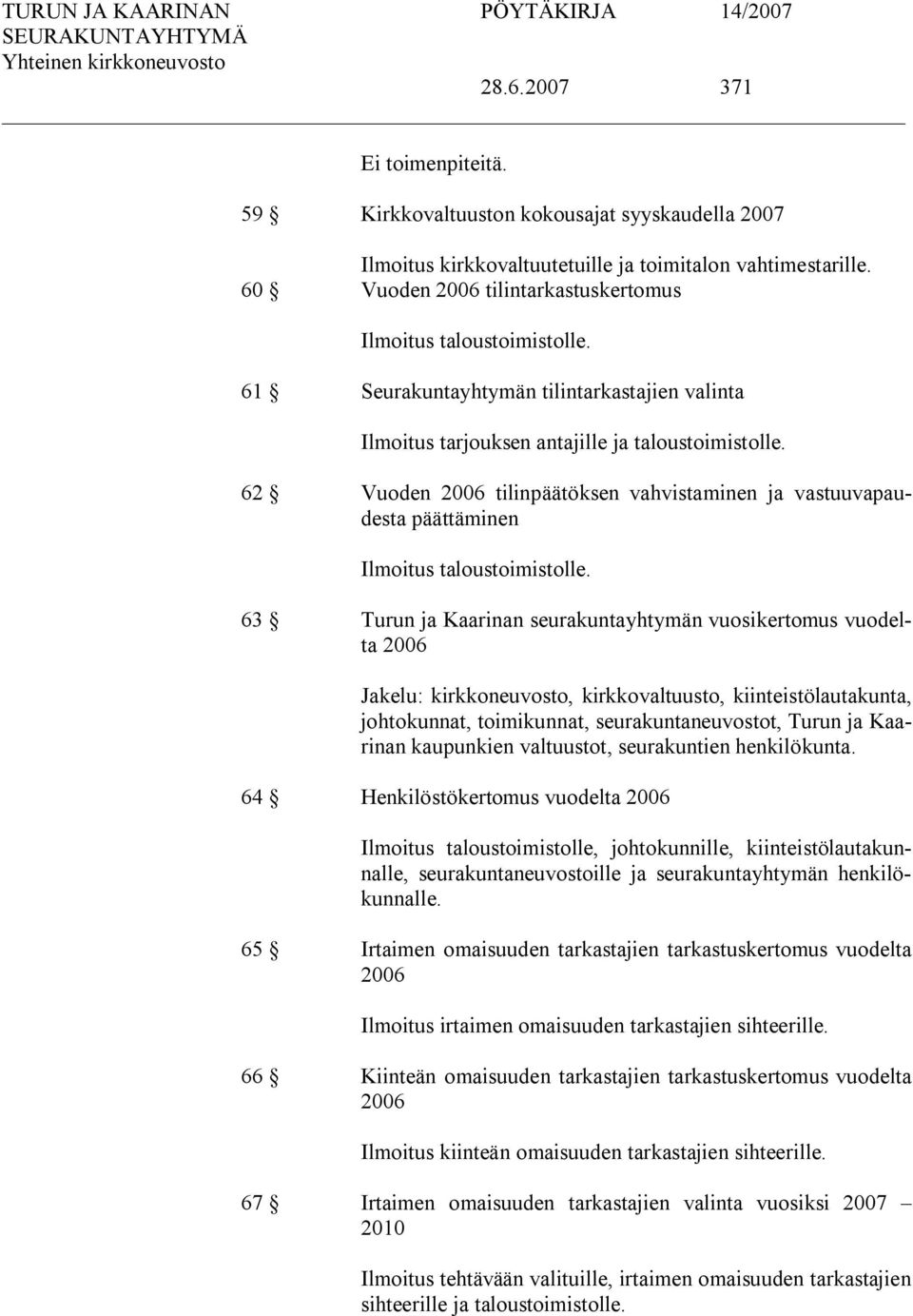 62 Vuoden 2006 tilinpäätöksen vahvistaminen ja vastuuvapaudesta päättäminen Ilmoitus taloustoimistolle.