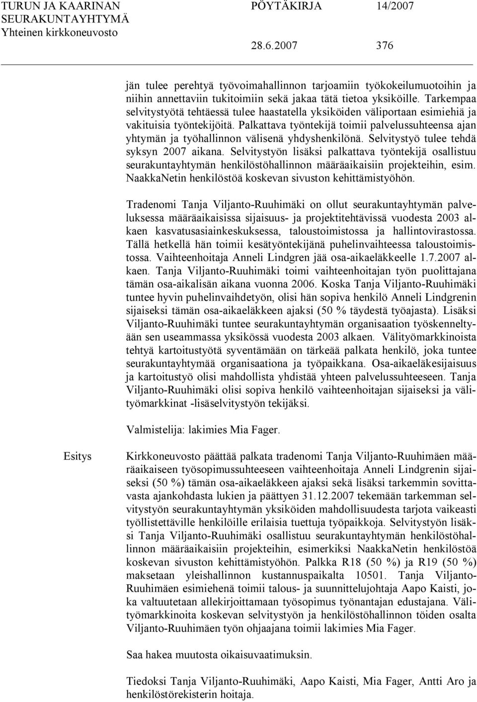 Palkattava työntekijä toimii palvelussuhteensa ajan yhtymän ja työhallinnon välisenä yhdyshenkilönä. Selvitystyö tulee tehdä syksyn 2007 aikana.