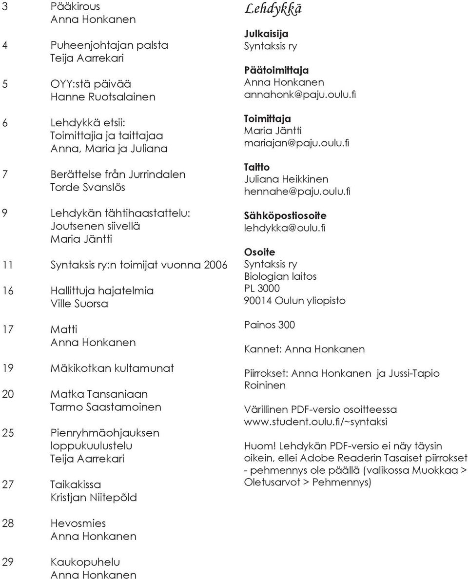 kultamunat 20 Matka Tansaniaan Tarmo Saastamoinen 25 Pienryhmäohjauksen loppukuulustelu Teija Aarrekari 27 Taikakissa Kristjan Niitepõld Lehdykkä Julkaisija Syntaksis ry Päätoimittaja Anna Honkanen