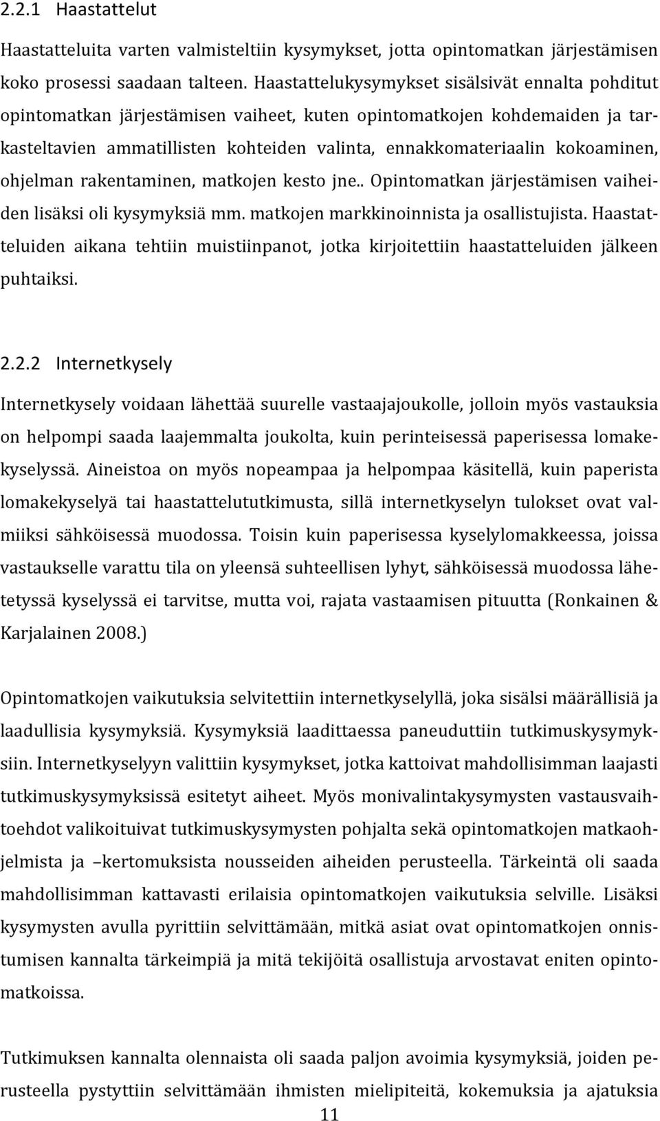 kokoaminen, ohjelman rakentaminen, matkojen kesto jne.. Opintomatkan järjestämisen vaihei- den lisäksi oli kysymyksiä mm. matkojen markkinoinnista ja osallistujista.