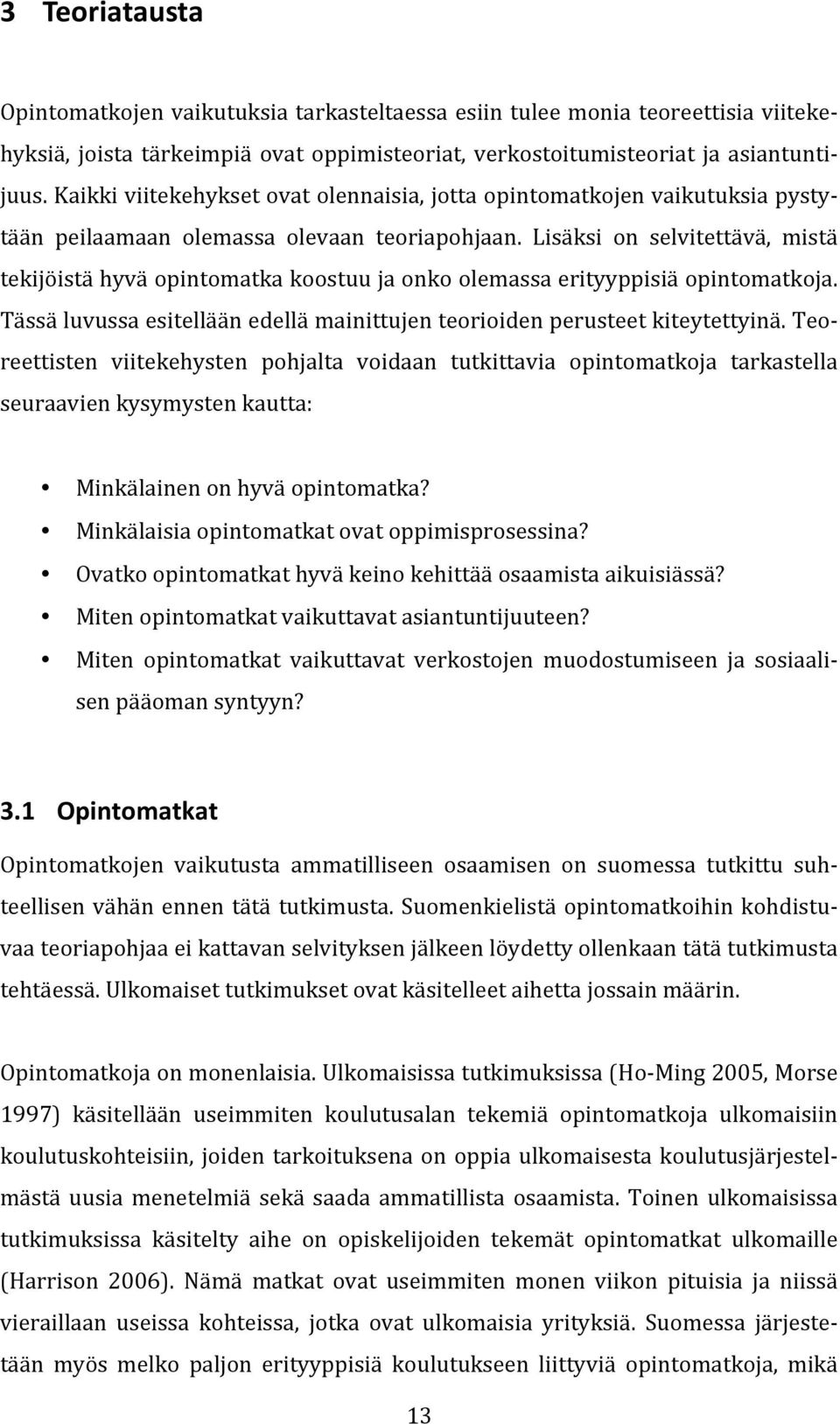 Lisäksi on selvitettävä, mistä tekijöistä hyvä opintomatka koostuu ja onko olemassa erityyppisiä opintomatkoja. Tässä luvussa esitellään edellä mainittujen teorioiden perusteet kiteytettyinä.