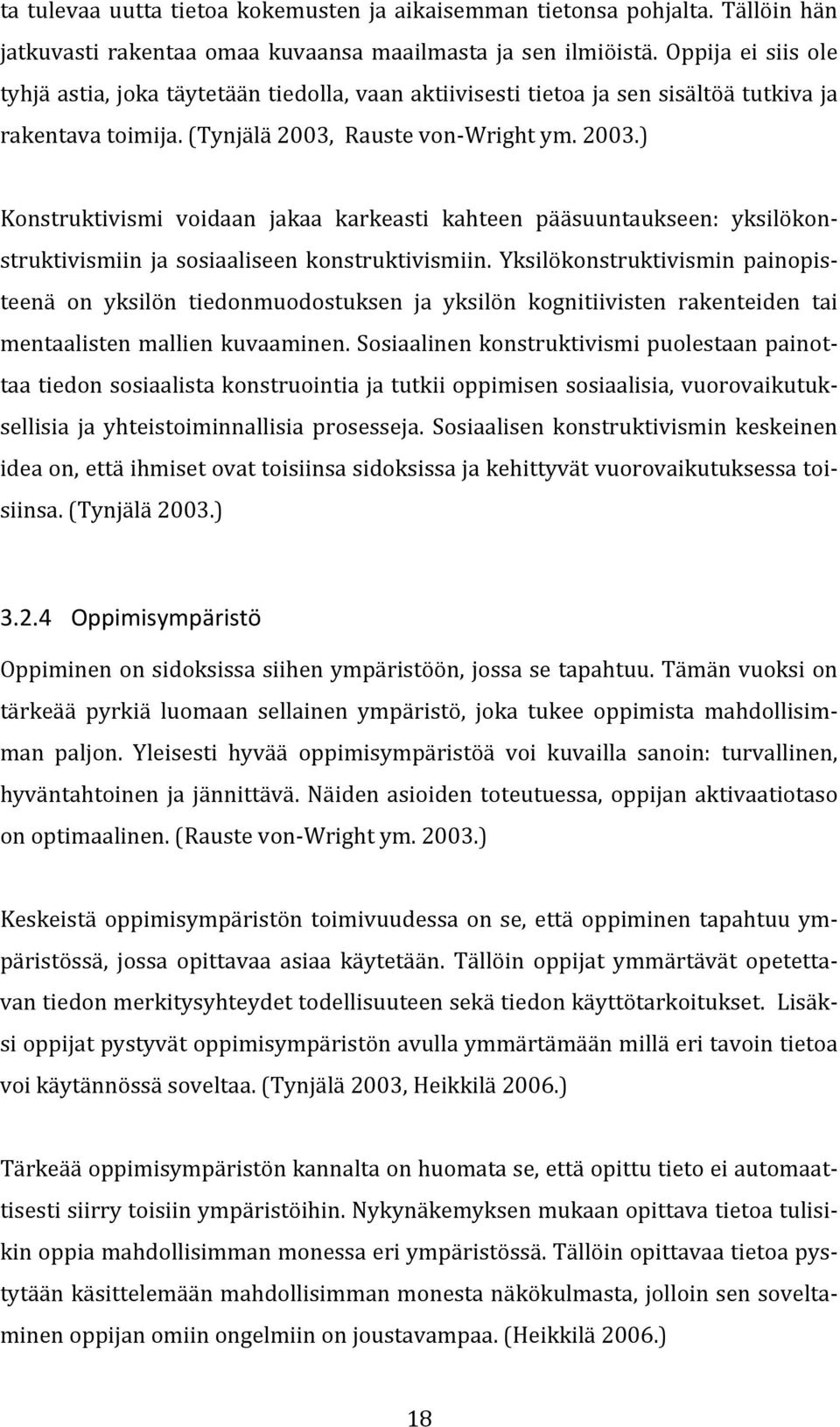 Rauste von- Wright ym. 2003.) Konstruktivismi voidaan jakaa karkeasti kahteen pääsuuntaukseen: yksilökon- struktivismiin ja sosiaaliseen konstruktivismiin.