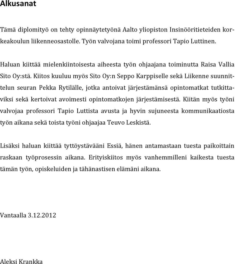 Kiitos kuuluu myös Sito Oy:n Seppo Karppiselle sekä Liikenne suunnit- telun seuran Pekka Rytilälle, jotka antoivat järjestämänsä opintomatkat tutkitta- viksi sekä kertoivat avoimesti opintomatkojen