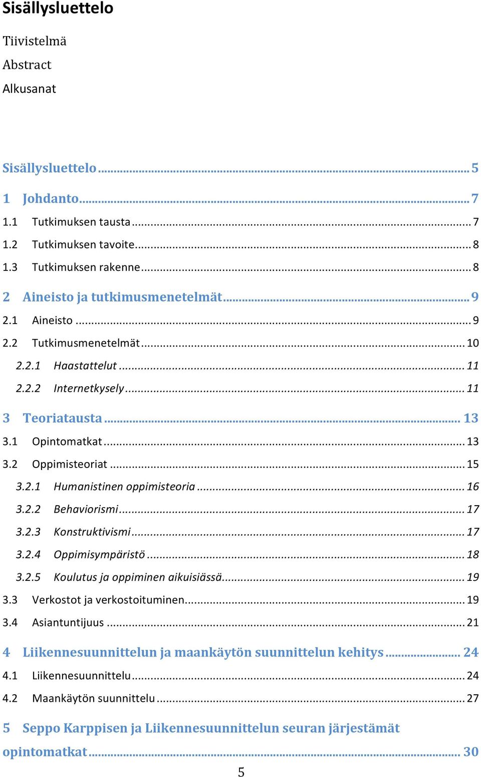 .. 15 3.2.1 Humanistinen oppimisteoria... 16 3.2.2 Behaviorismi... 17 3.2.3 Konstruktivismi... 17 3.2.4 Oppimisympäristö... 18 3.2.5 Koulutus ja oppiminen aikuisiässä... 19 3.