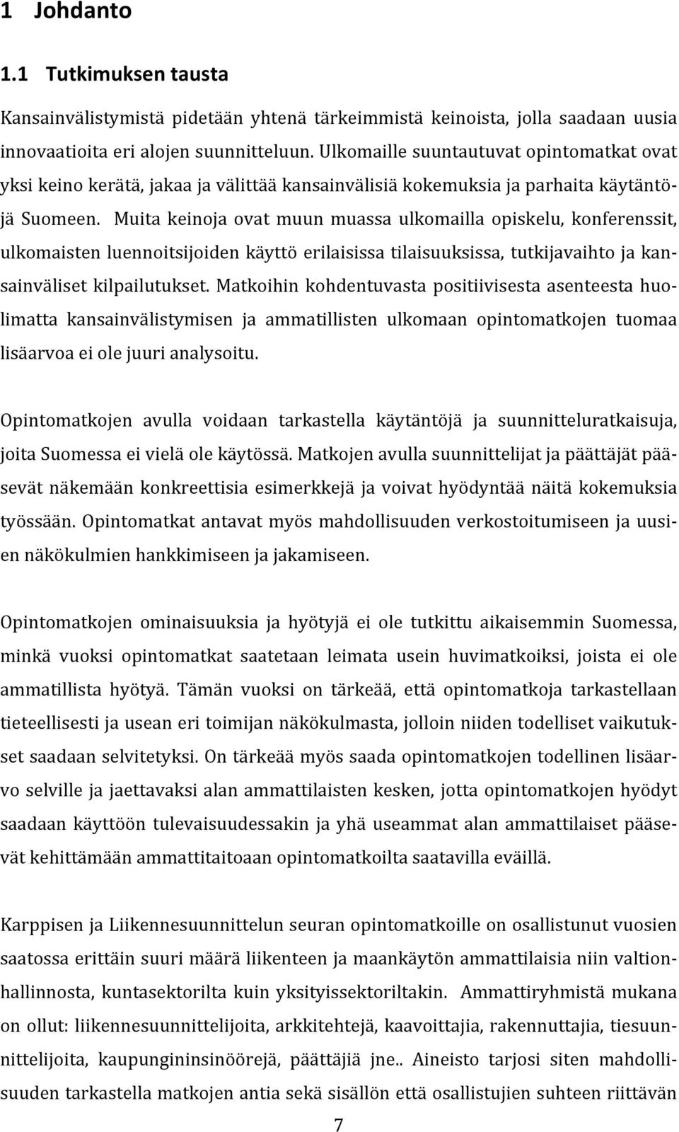 Muita keinoja ovat muun muassa ulkomailla opiskelu, konferenssit, ulkomaisten luennoitsijoiden käyttö erilaisissa tilaisuuksissa, tutkijavaihto ja kan- sainväliset kilpailutukset.