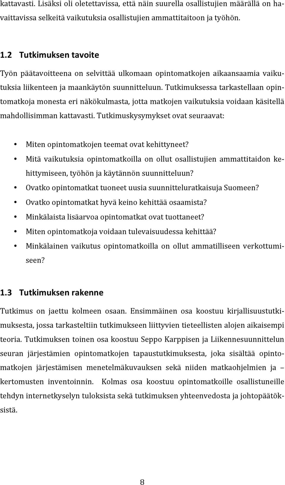 Tutkimuksessa tarkastellaan opin- tomatkoja monesta eri näkökulmasta, jotta matkojen vaikutuksia voidaan käsitellä mahdollisimman kattavasti.