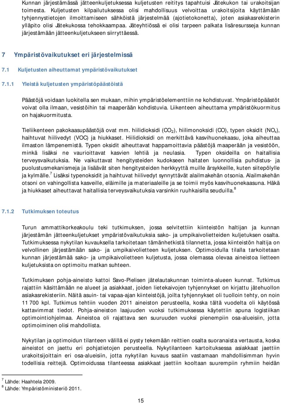 Jätekukossa tehokkaampaa. Jäteyhtiössä ei olisi tarpeen palkata lisäresursseja kunnan järjestämään jätteenkuljetukseen siirryttäessä. 7 Ympäristövaikutukset eri järjestelmissä 7.